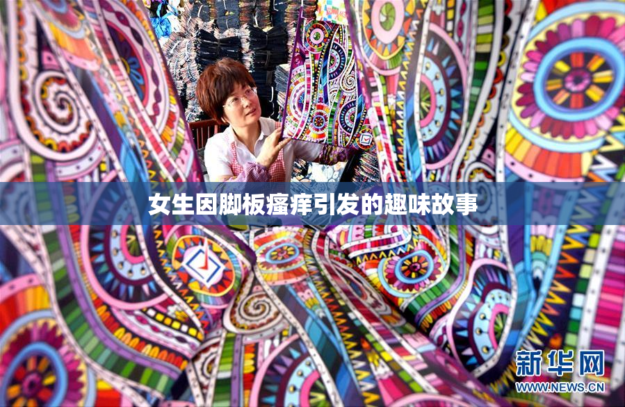 女生因脚板瘙痒引发的趣味故事