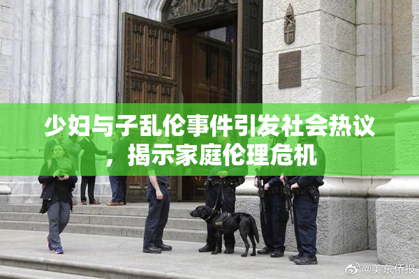 少妇与子乱伦事件引发社会热议，揭示家庭伦理危机