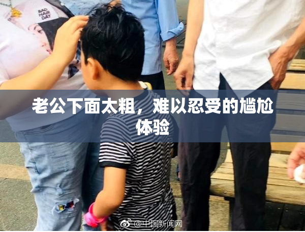 老公下面太粗，难以忍受的尴尬体验