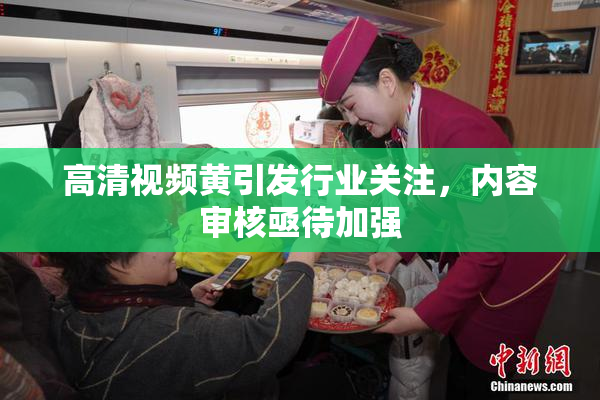 高清视频黄引发行业关注，内容审核亟待加强