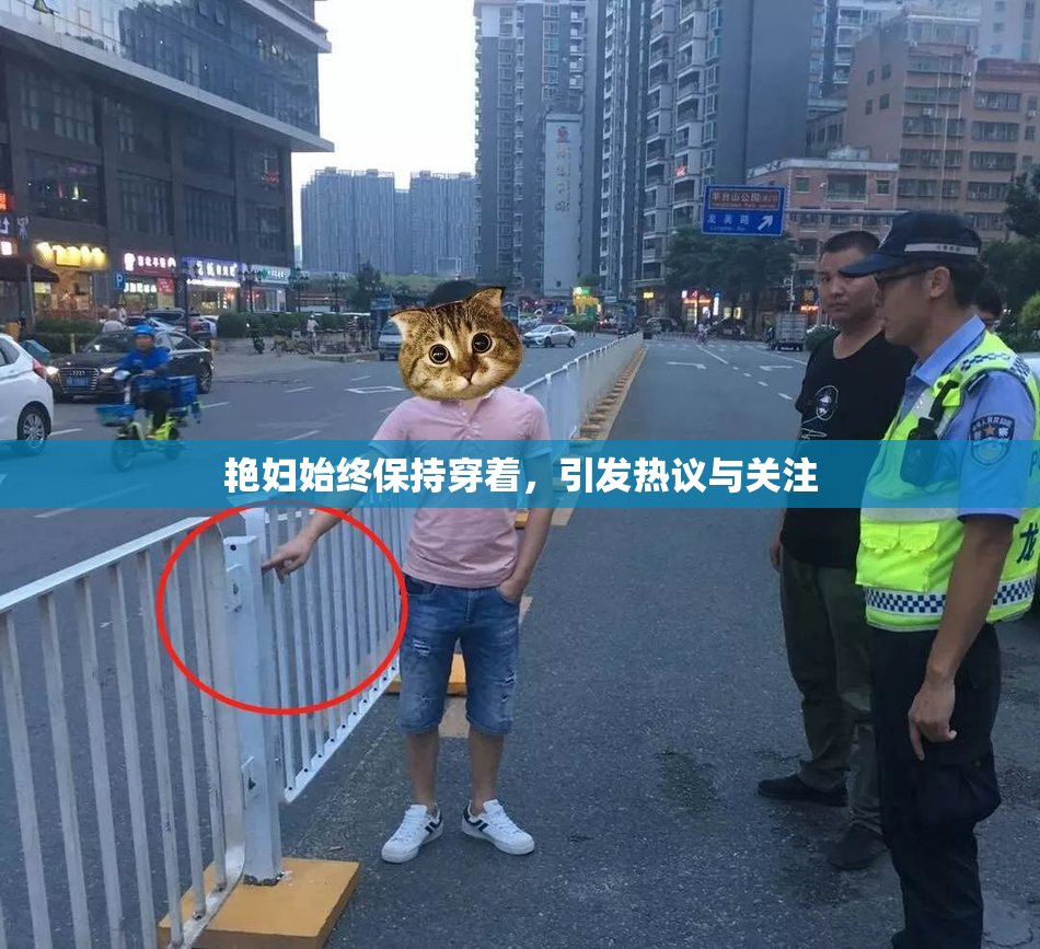 艳妇始终保持穿着，引发热议与关注