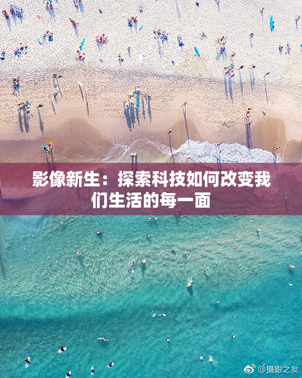 影像新生：探索科技如何改变我们生活的每一面