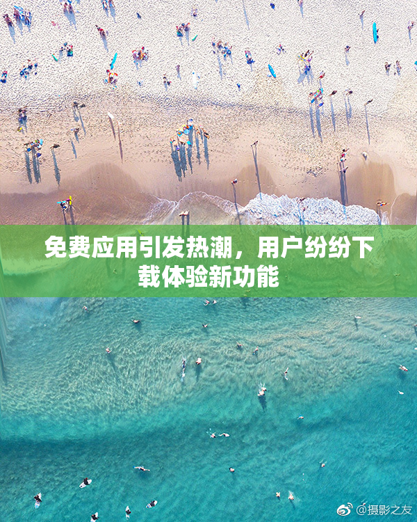 免费应用引发热潮，用户纷纷下载体验新功能