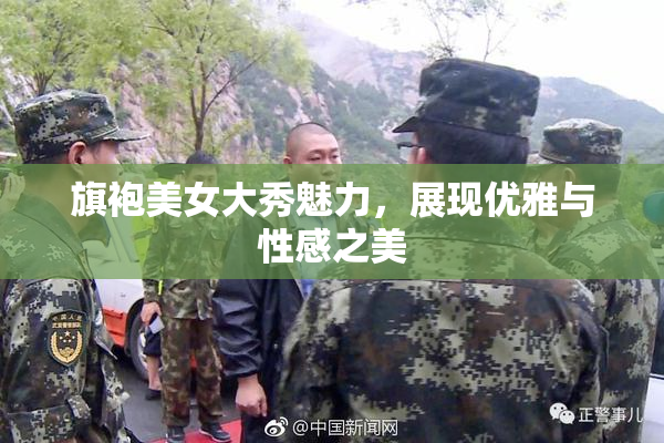 旗袍美女大秀魅力，展现优雅与性感之美