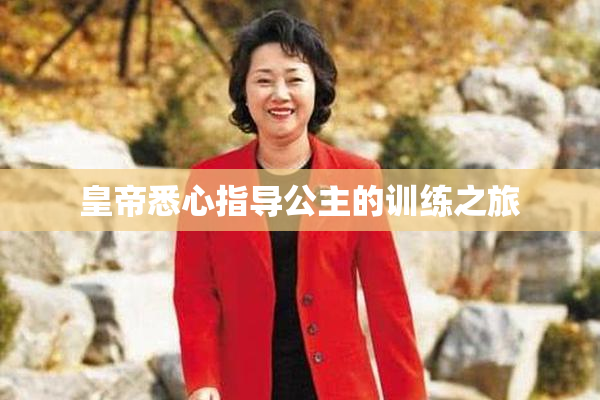 皇帝悉心指导公主的训练之旅