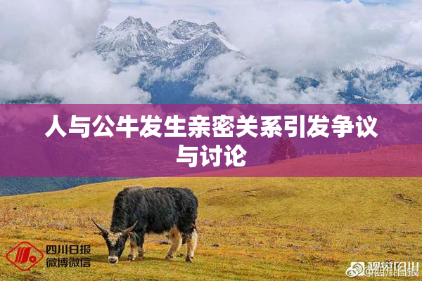 人与公牛发生亲密关系引发争议与讨论