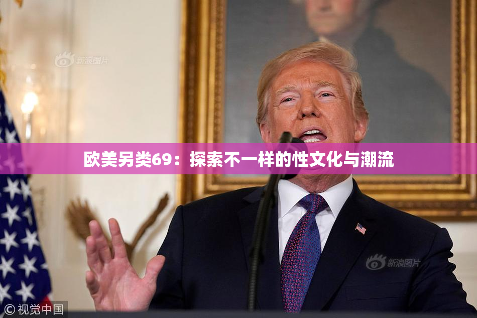 欧美另类69：探索不一样的性文化与潮流