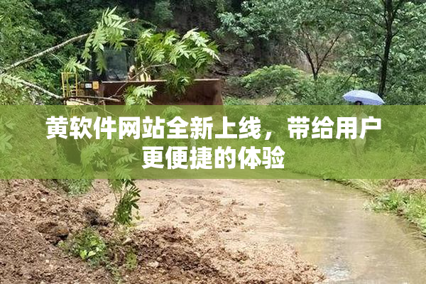 黄软件网站全新上线，带给用户更便捷的体验