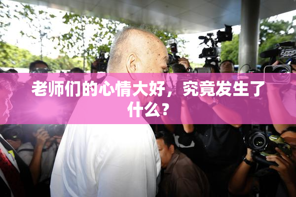 老师们的心情大好，究竟发生了什么？
