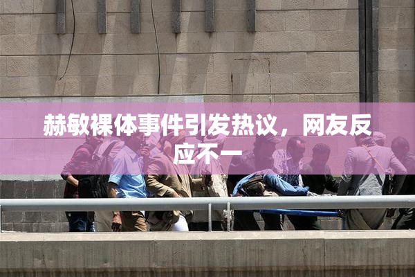 赫敏裸体事件引发热议，网友反应不一