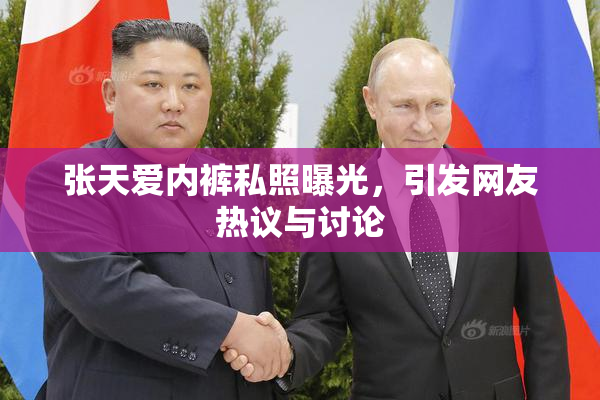 张天爱内裤私照曝光，引发网友热议与讨论
