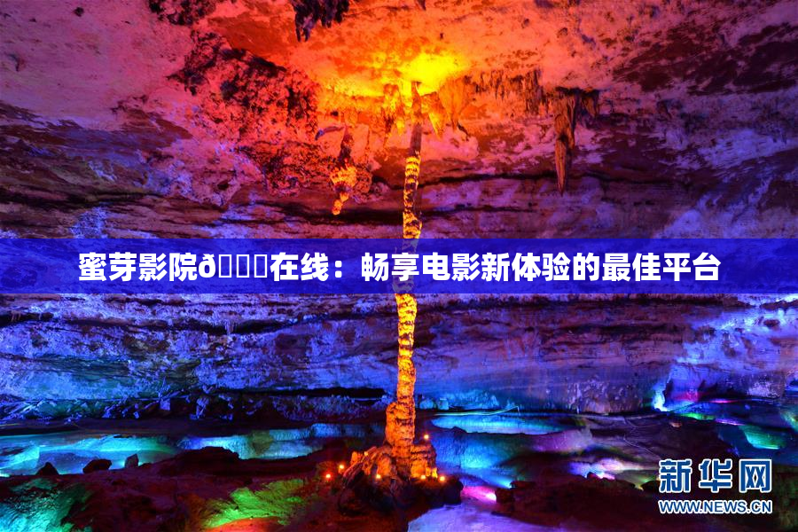 蜜芽影院🔞在线：畅享电影新体验的最佳平台