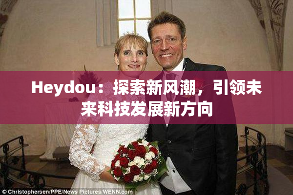 Heydou：探索新风潮，引领未来科技发展新方向