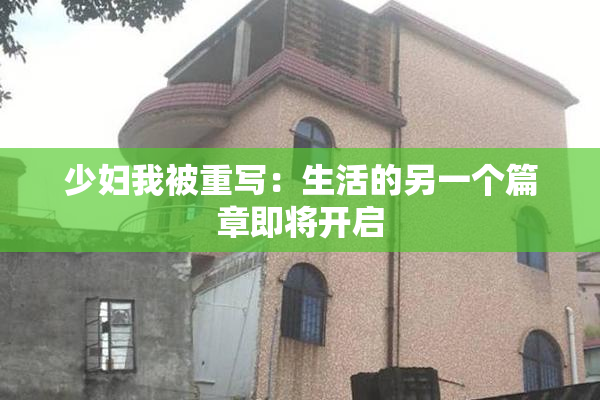 少妇我被重写：生活的另一个篇章即将开启
