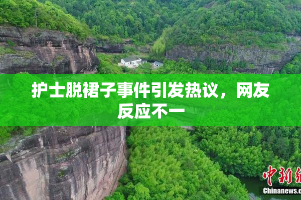 护士脱裙子事件引发热议，网友反应不一