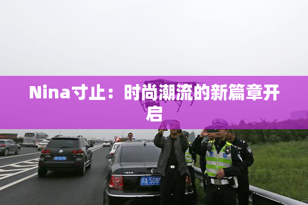 Nina寸止：时尚潮流的新篇章开启