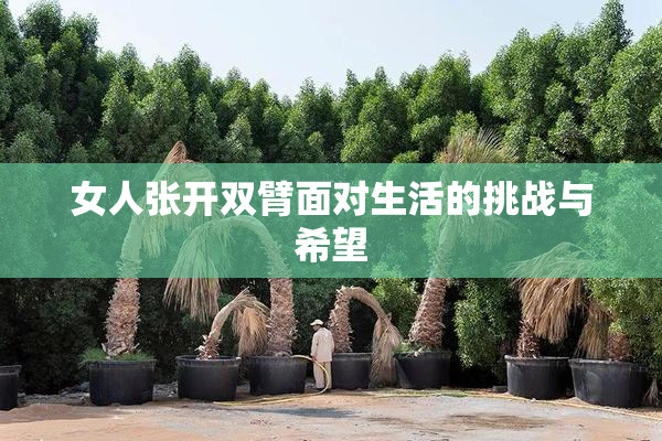女人张开双臂面对生活的挑战与希望