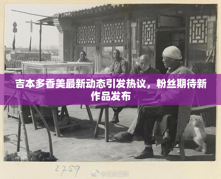 吉本多香美最新动态引发热议，粉丝期待新作品发布