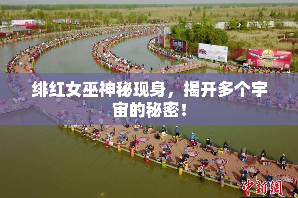 绯红女巫神秘现身，揭开多个宇宙的秘密！