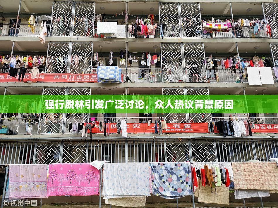 强行脱林引发广泛讨论，众人热议背景原因