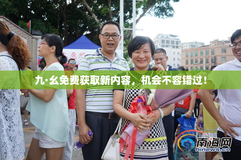 九·幺免费获取新内容，机会不容错过！