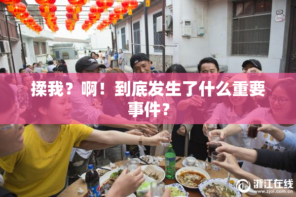 揉我？啊！到底发生了什么重要事件？
