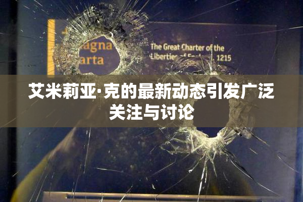 艾米莉亚·克的最新动态引发广泛关注与讨论