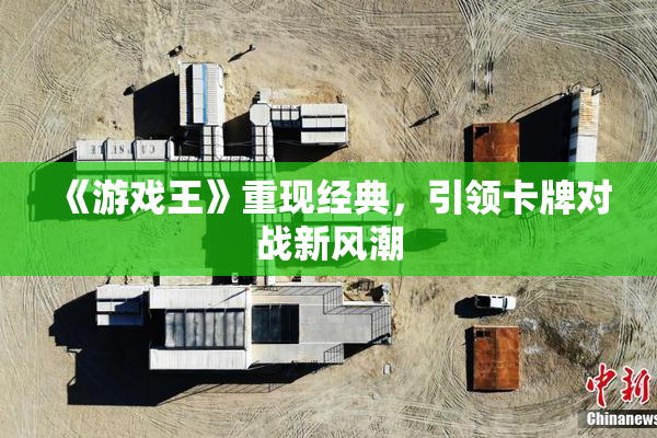 《游戏王》重现经典，引领卡牌对战新风潮