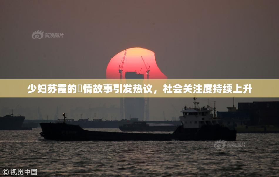 少妇苏霞的婬情故事引发热议，社会关注度持续上升