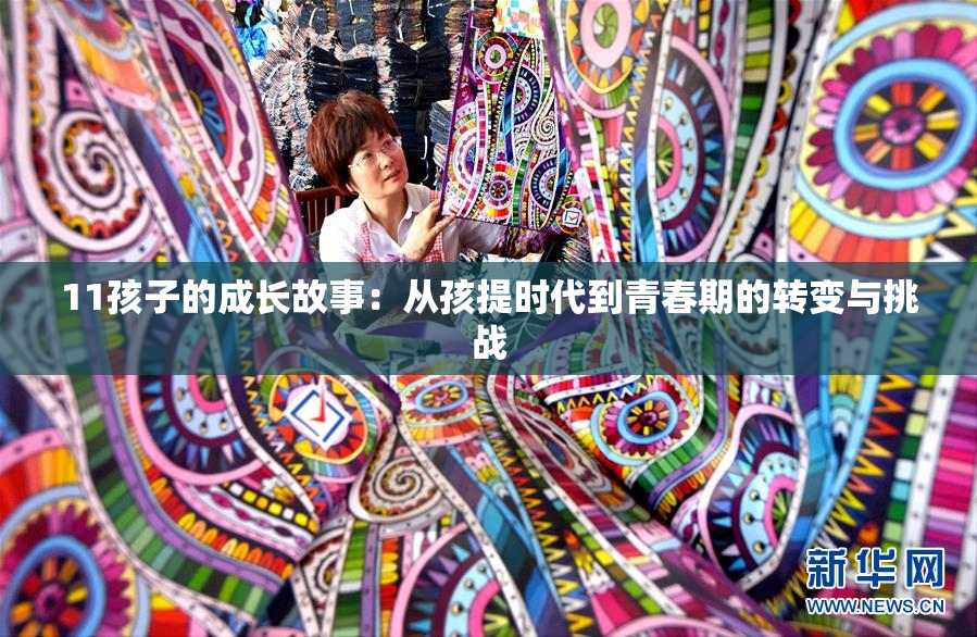 11孩子的成长故事：从孩提时代到青春期的转变与挑战