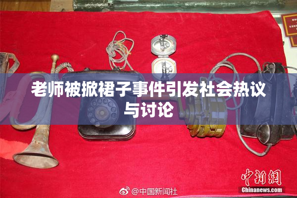 老师被掀裙子事件引发社会热议与讨论
