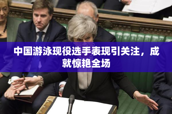 中国游泳现役选手表现引关注，成就惊艳全场