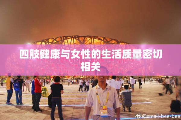 四肢健康与女性的生活质量密切相关