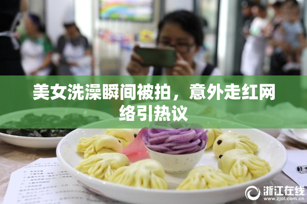 美女洗澡瞬间被拍，意外走红网络引热议