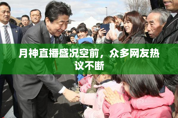 月神直播盛况空前，众多网友热议不断