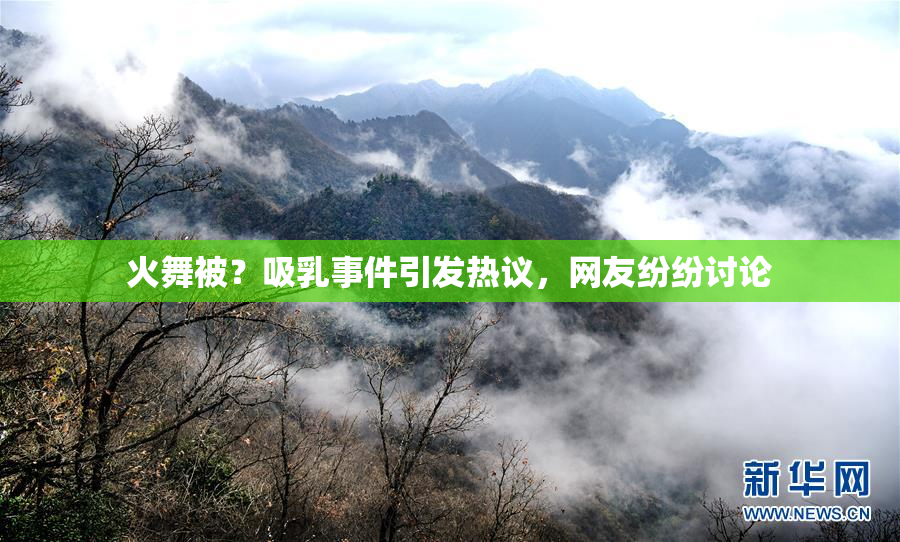 火舞被？吸乳事件引发热议，网友纷纷讨论