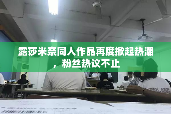 露莎米奈同人作品再度掀起热潮，粉丝热议不止