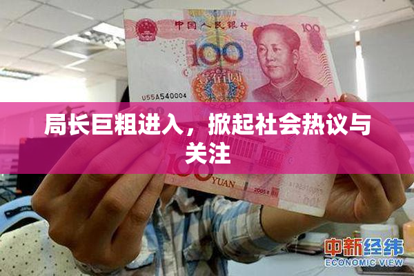 局长巨粗进入，掀起社会热议与关注