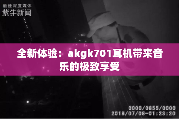 全新体验：akgk701耳机带来音乐的极致享受