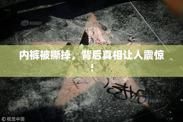 内裤被撕掉，背后真相让人震惊!