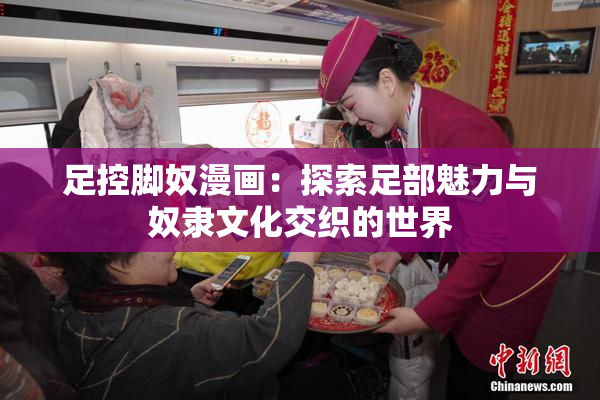 足控脚奴漫画：探索足部魅力与奴隶文化交织的世界
