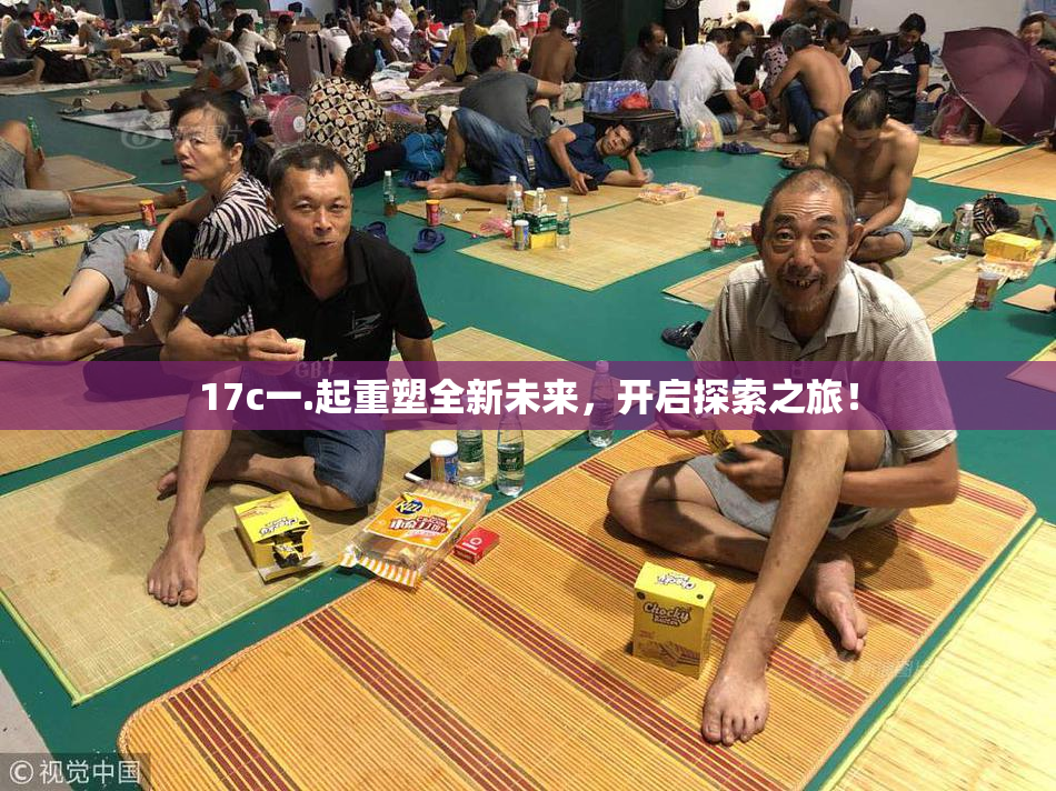 17c一.起重塑全新未来，开启探索之旅！
