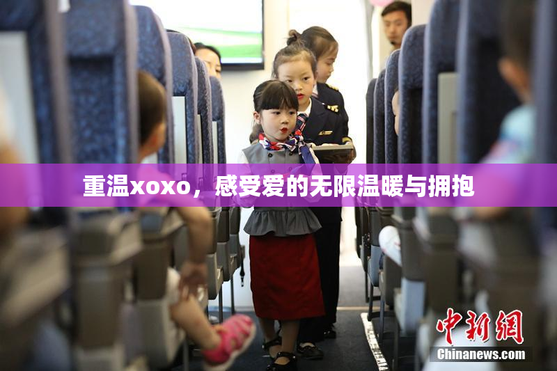 重温xoxo，感受爱的无限温暖与拥抱