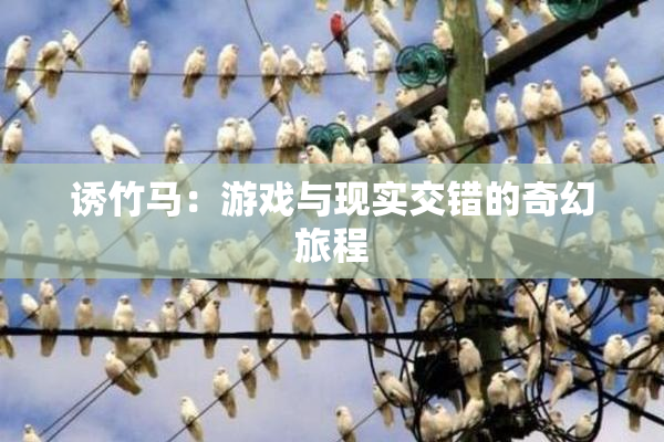诱竹马：游戏与现实交错的奇幻旅程