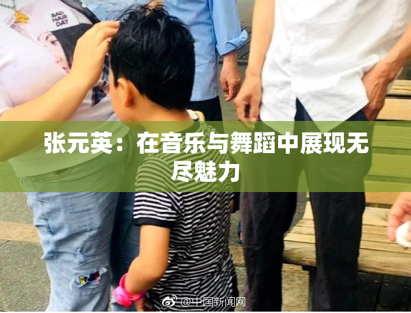 张元英：在音乐与舞蹈中展现无尽魅力
