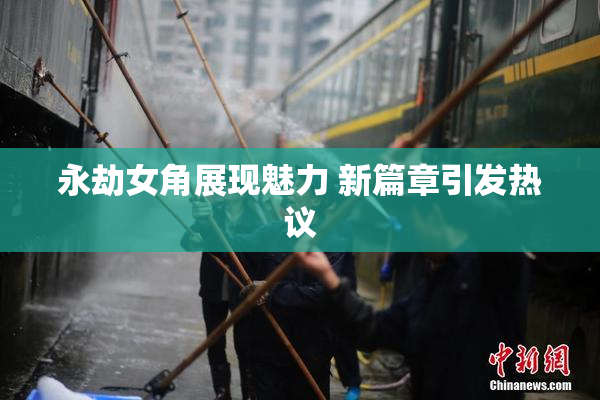 永劫女角展现魅力 新篇章引发热议