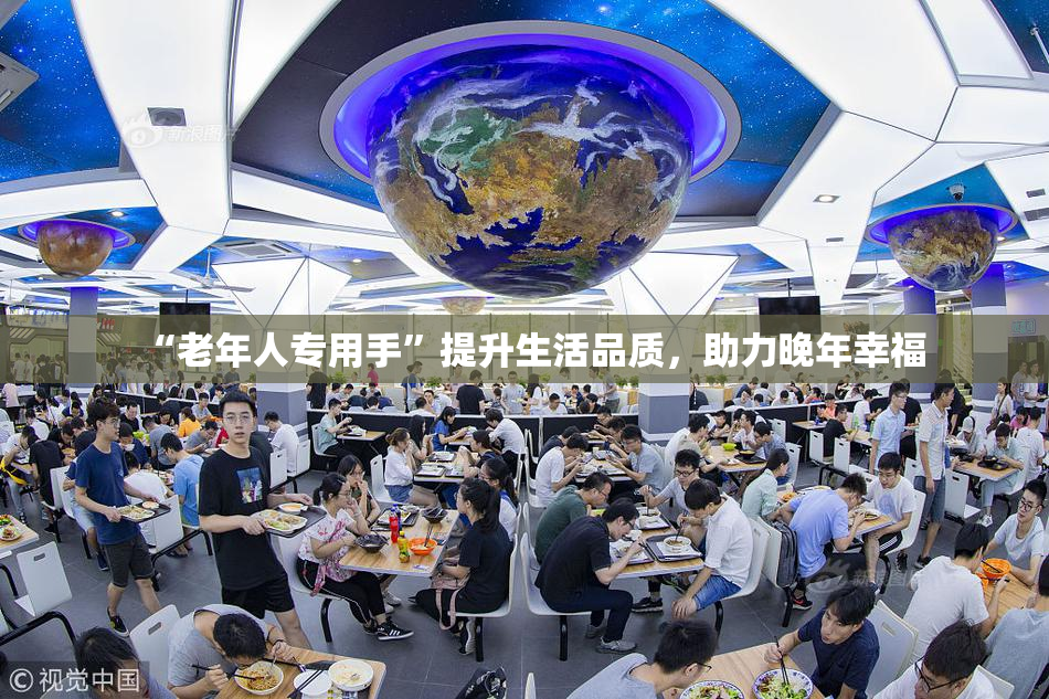 “老年人专用手”提升生活品质，助力晚年幸福
