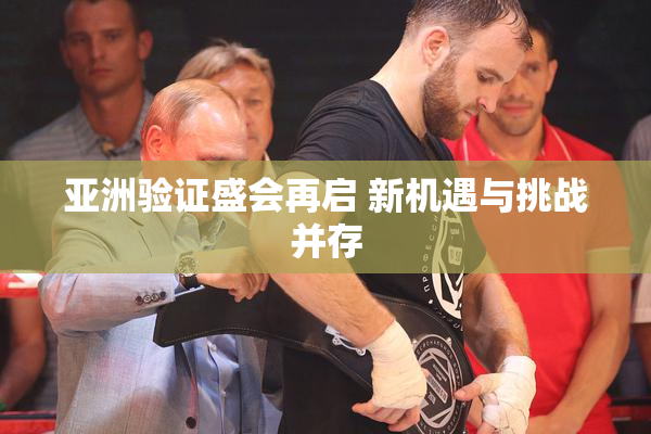 亚洲验证盛会再启 新机遇与挑战并存