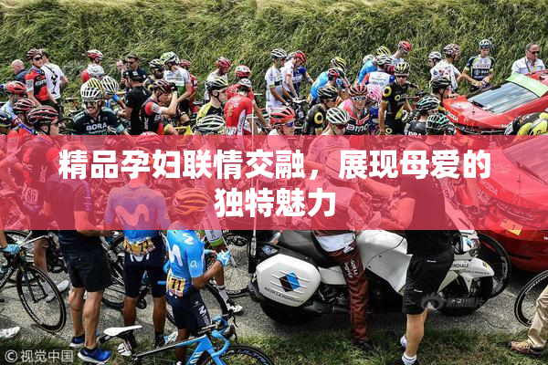精品孕妇联情交融，展现母爱的独特魅力