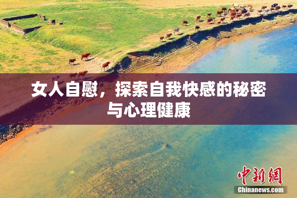 女人自慰，探索自我快感的秘密与心理健康